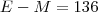 E - M = 136 E - M = 136