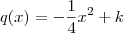 q(x) = - \frac{1}{4} x^2 + k q(x) = - \frac{1}{4} x^2 + k