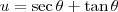 u = \sec \theta + \tan \theta u = \sec \theta + \tan \theta