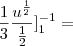 \frac{1}{3}\frac{u^\frac{1}{2}}{\frac{1}{2}}]_{1}^{-1} =