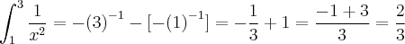 \int_{1}^{3}\frac{1}{{x}^{2}} = - ({3)}^{-1} - [-({1)}^{-1}] = -\frac{1}{3} + 1 = \frac{-1 + 3}{3} = \frac{2}{3}