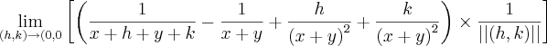 \lim_{ (h,k)\rightarrow (0,0 } \left[  \left( \frac{1}{x+h+y+k} - \frac{1}{x+y} + \frac{h}{{(x+y)}^{2}} + \frac{k}{{(x+y)}^{2}} \right)\times \frac{1}{||(h,k)||} \right]
