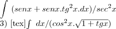 \int\ (senx+senx.tg^2x.dx)/sec^2x


3) [tex]\int\ dx/(cos^2x .\sqrt{1+tgx})