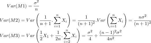 Var(M1) = \frac{\sigma^2}{n} \\
\\
Var(M2) = Var\left(\frac{1}{n+1}.\sum_{i=1}^{n} X_i\right)=\frac{1}{(n+1)^2}.Var \left(\sum_{i=1}^{n} X_i \right)=\frac{n\sigma^2}{(n+1)^2} \\
\\
Var(M3) = Var \left( \frac{1}{2}X_1+\frac{1}{2n}.\sum_{i=2}^{n} X_i \right) =\frac{\sigma^2}{4}+\frac{(n-1)^2 \sigma^2}{4n^2} Var(M1) = \frac{\sigma^2}{n} \\
\\
Var(M2) = Var\left(\frac{1}{n+1}.\sum_{i=1}^{n} X_i\right)=\frac{1}{(n+1)^2}.Var \left(\sum_{i=1}^{n} X_i \right)=\frac{n\sigma^2}{(n+1)^2} \\
\\
Var(M3) = Var \left( \frac{1}{2}X_1+\frac{1}{2n}.\sum_{i=2}^{n} X_i \right) =\frac{\sigma^2}{4}+\frac{(n-1)^2 \sigma^2}{4n^2}