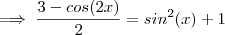 \implies \frac{3-cos(2x)}{2} = sin^2(x)+1 \implies \frac{3-cos(2x)}{2} = sin^2(x)+1