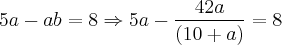 5a-ab=8\Rightarrow 5a-\frac{42a}{(10+a)}=8