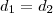 d_1 = d_2 d_1 = d_2