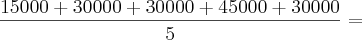 \frac{15000 + 30000 + 30000 + 45000 + 30000}{5} = \frac{15000 + 30000 + 30000 + 45000 + 30000}{5} =