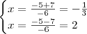 \begin{cases}x=\frac{-5+7}{-6}=-\frac{1}{3}\\x=\frac{-5-7}{-6}=2\end{cases} \begin{cases}x=\frac{-5+7}{-6}=-\frac{1}{3}\\x=\frac{-5-7}{-6}=2\end{cases}