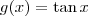 g(x) = \tan x g(x) = \tan x
