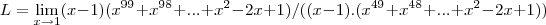 L=\lim_{x\rightarrow 1}(x-1)({x}^{99}+{x}^{98}+...+{x}^
{2}-2x+1)/((x-1).({x}^{49}+{x}^{48}+...+{x}^{2}-2x+1)) L=\lim_{x\rightarrow 1}(x-1)({x}^{99}+{x}^{98}+...+{x}^
{2}-2x+1)/((x-1).({x}^{49}+{x}^{48}+...+{x}^{2}-2x+1))