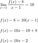 \\ \lim_{x \rightarrow 1} \frac{f(x) - 8}{x - 1} = 10 \\\\\\f(x) - 8 = 10(x - 1) \\\\ f(x) = 10x - 10 + 8 \\\\ f(x) = 10x - 2 \\ \lim_{x \rightarrow 1} \frac{f(x) - 8}{x - 1} = 10 \\\\\\f(x) - 8 = 10(x - 1) \\\\ f(x) = 10x - 10 + 8 \\\\ f(x) = 10x - 2