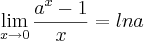 \lim_{x\rightarrow0} \frac{a^x-1}{x} = ln a \lim_{x\rightarrow0} \frac{a^x-1}{x} = ln a