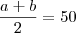 \frac {a+b}{2} = 50 \frac {a+b}{2} = 50