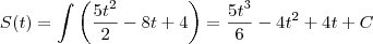 S(t) = \int \left( \frac{5t^2}{2} -8t +4 \right) = \frac{5t^3}{6} -4t^2 +4t + C S(t) = \int \left( \frac{5t^2}{2} -8t +4 \right) = \frac{5t^3}{6} -4t^2 +4t + C