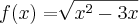 f(x)= \sqrt[]{{x}^{2}-3x}
