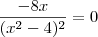 \frac{-8x}{(x^2-4)^2} = 0 \frac{-8x}{(x^2-4)^2} = 0