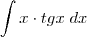 \int x \cdot tgx \; dx