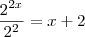 \frac{2^{2x}}{2^2}=x+2
