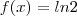 f(x) = ln 2