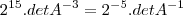 2^{15}.det A^{-3}=2^{-5}.detA^{-1}