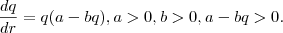 \frac{dq}{dr}= q(a-bq) , a>0, b>0, a-bq>0.