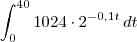 \int_0^{40} 1024\cdot 2^{-0,1t} \, dt \int_0^{40} 1024\cdot 2^{-0,1t} \, dt