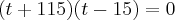 (t + 115)(t - 15) = 0 (t + 115)(t - 15) = 0