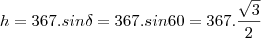 h=367.sin\delta=367.sin60=367.\frac{\sqrt{3}}{2}