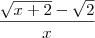 \frac{\sqrt{x+2}-\sqrt2}{x} \frac{\sqrt{x+2}-\sqrt2}{x}
