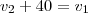 v_2 + 40 = v_1 v_2 + 40 = v_1