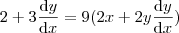 2+3\frac{\mathrm{d} y}{\mathrm{d} x} = 9(2x+2y\frac{\mathrm{d} y}{\mathrm{d} x}) 2+3\frac{\mathrm{d} y}{\mathrm{d} x} = 9(2x+2y\frac{\mathrm{d} y}{\mathrm{d} x})