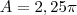 A = 2,25\pi A = 2,25\pi