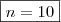 \boxed{n=10}