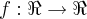 f:\Re\rightarrow \Re f:\Re\rightarrow \Re