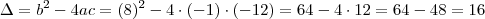 \Delta = b^2 -4ac = (8)^2 - 4 \cdot (-1) \cdot (-12) = 64 - 4 \cdot 12 = 64 - 48 = 16 \Delta = b^2 -4ac = (8)^2 - 4 \cdot (-1) \cdot (-12) = 64 - 4 \cdot 12 = 64 - 48 = 16