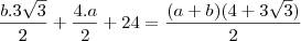 \frac{b.3\sqrt3}{2}+\frac{4.a}{2}+24=\frac{(a+b)(4+3\sqrt3)}{2} \frac{b.3\sqrt3}{2}+\frac{4.a}{2}+24=\frac{(a+b)(4+3\sqrt3)}{2}