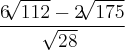 \frac{6\sqrt[]{112}-2\sqrt[]{175}}{\sqrt[]{28}}