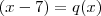 (x-7) = q(x) (x-7) = q(x)