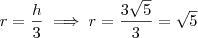 r = \frac{h}{3} \implies r =\frac{3\sqrt{5}}{3} = \sqrt{5}