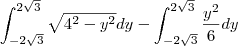 \int_{-2\sqrt{3}}^{2\sqrt{3}}\sqrt{4^2-y^2}dy-\int_{-2\sqrt{3}}^{2\sqrt{3}}\frac{y^2}{6}dy