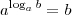 a^{\log_{a}{b}} = b