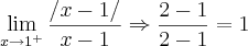 \lim_{x\rightarrow1^{+}}\frac{/x-1/}{x-1}\Rightarrow \frac{2-1}{2-1}=1