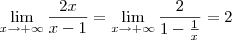\lim_{x\to +\infty} \frac{2x}{x-1} = \lim_{x\to +\infty} \frac{2}{1-\frac{1}{x}} = 2 \lim_{x\to +\infty} \frac{2x}{x-1} = \lim_{x\to +\infty} \frac{2}{1-\frac{1}{x}} = 2