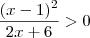 \frac{(x-1)^2 }{2x + 6 } > 0 \frac{(x-1)^2 }{2x + 6 } > 0