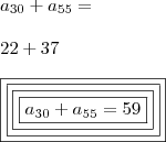 \\ a_{30} + a_{55} = \\\\ 22 + 37 \\\\ \boxed{\boxed{\boxed{\boxed{a_{30} + a_{55} = 59}}}} \\ a_{30} + a_{55} = \\\\ 22 + 37 \\\\ \boxed{\boxed{\boxed{\boxed{a_{30} + a_{55} = 59}}}}