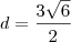 d = \frac{3\sqrt{6}}{2} d = \frac{3\sqrt{6}}{2}