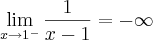 \lim_{x \rightarrow {1}^{-}}\frac{1}{x -1} = -\infty \lim_{x \rightarrow {1}^{-}}\frac{1}{x -1} = -\infty