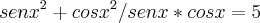 senx^2+cosx^2/senx*cosx=5 senx^2+cosx^2/senx*cosx=5