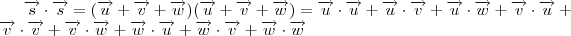 \overrightarrow{s} \cdot\overrightarrow{s} = (\overrightarrow{u}+\overrightarrow{v}+\overrightarrow{w})(\overrightarrow{u}+\overrightarrow{v}+\overrightarrow{w}) = \overrightarrow{u} \cdot\overrightarrow{u}+\overrightarrow{u} \cdot\overrightarrow{v}+\overrightarrow{u} \cdot\overrightarrow{w}+\overrightarrow{v} \cdot\overrightarrow{u}+\overrightarrow{v} \cdot\overrightarrow{v}+\overrightarrow{v} \cdot\overrightarrow{w}+\overrightarrow{w} \cdot\overrightarrow{u}+\overrightarrow{w} \cdot\overrightarrow{v}+\overrightarrow{w} \cdot\overrightarrow{w} \overrightarrow{s} \cdot\overrightarrow{s} = (\overrightarrow{u}+\overrightarrow{v}+\overrightarrow{w})(\overrightarrow{u}+\overrightarrow{v}+\overrightarrow{w}) = \overrightarrow{u} \cdot\overrightarrow{u}+\overrightarrow{u} \cdot\overrightarrow{v}+\overrightarrow{u} \cdot\overrightarrow{w}+\overrightarrow{v} \cdot\overrightarrow{u}+\overrightarrow{v} \cdot\overrightarrow{v}+\overrightarrow{v} \cdot\overrightarrow{w}+\overrightarrow{w} \cdot\overrightarrow{u}+\overrightarrow{w} \cdot\overrightarrow{v}+\overrightarrow{w} \cdot\overrightarrow{w}